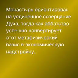 Монастырь ориентирован на уединённое созерцание Духа, тогда как аббатство успешно конвертирует этот метафизический базис в экономическую надстройку.