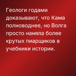 Геологи годами доказывают, что Кама полноводнее, но Волга просто наняла более крутых пиарщиков в учебники истории.