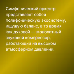 Симфонический оркестр представляет собой полифоническую экосистему, ищущую баланс, в то время как духовой — монолитный звуковой компрессор, работающий на высоком атмосферном давлении.