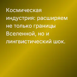 Космическая индустрия: расширяем не только границы Вселенной, но и лингвистический шок.
