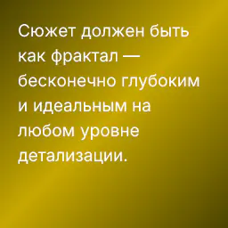 Сюжет должен быть как фрактал — бесконечно глубоким и идеальным на любом уровне детализации.