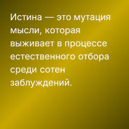 Истина — это мутация мысли, которая выживает в процессе естественного отбора среди сотен заблуждений.