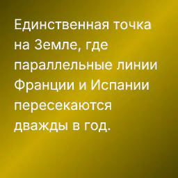 Единственная точка на Земле, где параллельные линии Франции и Испании пересекаются дважды в год.